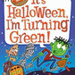 It's Halloween, I'm Turning Green